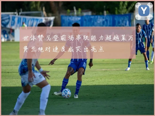 世体赞戈登前场串联能力超越莱万费兰绝对速度成突出亮点